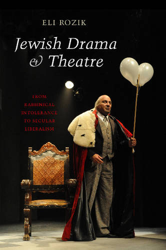 Jewish Drama & Theatre – From Rabbinical Intolerance to Secular Liberalism Rozik