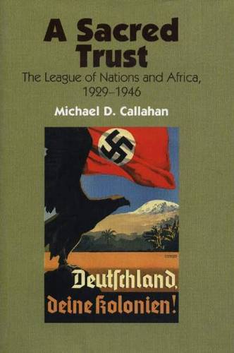 A Sacred Trust – The League of Nations and Africa, 1929–1946 Callahan Paperback