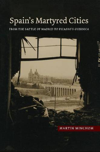 Spain`s Martyred Cities – From the Battle of Madrid to Picasso`s Guernica