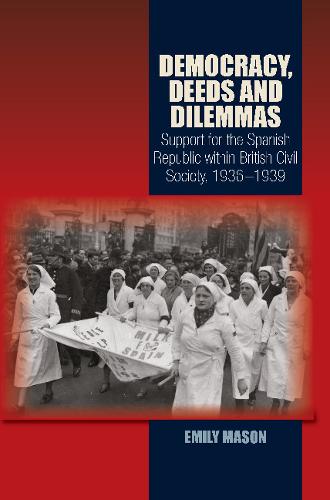 Democracy, Deeds and Dilemmas – Support for the Spanish Republic within British…