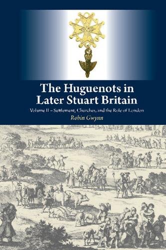 The Huguenots in Later Stuart Britain – Volume II Settlement, Churches, and the…