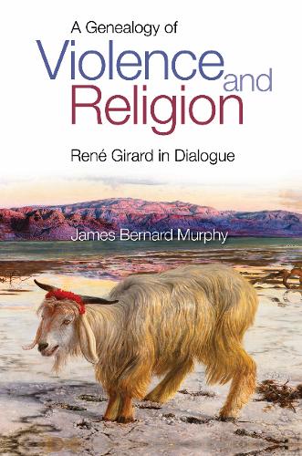 A Genealogy of Violence and Religion – Rene Girard in Dialogue Murphy Paperback