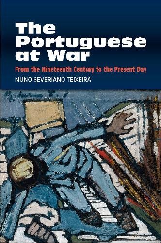 The Portuguese at War – From the Nineteenth Century to the Present Day Teixeira