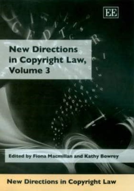 New Directions in Copyright Law, Volume 3 Macmillan Bowrey Hardback Edward Elgar