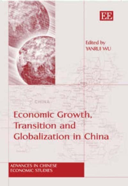 Economic Growth, Transition and Globalization in China Wu Hardback Edward Elgar
