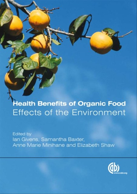 Health Benefits of Organic Food – Effects of the Environment Givens Baxter CABI