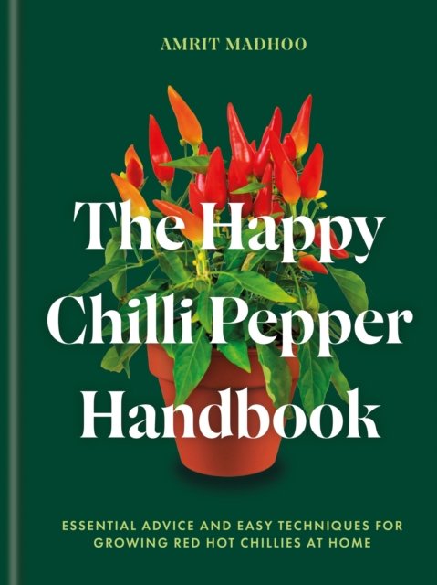 The Happy Chilli Pepper Handbook: Essential Advice and Easy Techniques for Growing Red Hot Chillies at Home