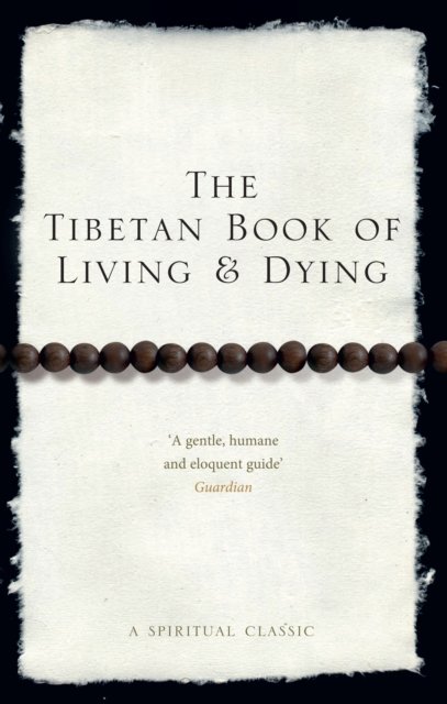 The Tibetan Book Of Living And Dying: A Spiritual Classic from One of the Foremost Interpreters of Tibetan Buddhism to the West