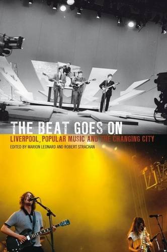 The Beat Goes On – Liverpool, Popular Music and the Changing City Leonard