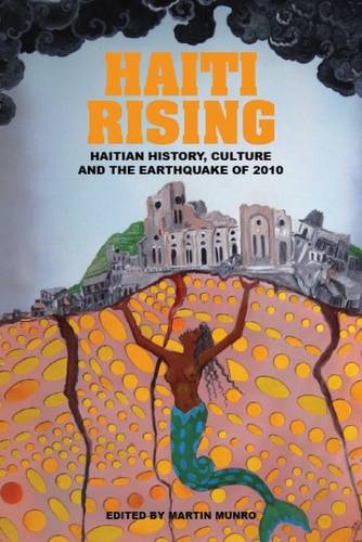 Haiti Rising – Haitian History, Culture and the Earthquake of 2010 Munro