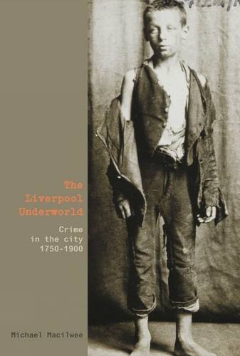 The Liverpool Underworld – Crime in the City, 1750–1900 Macilwee Paperback