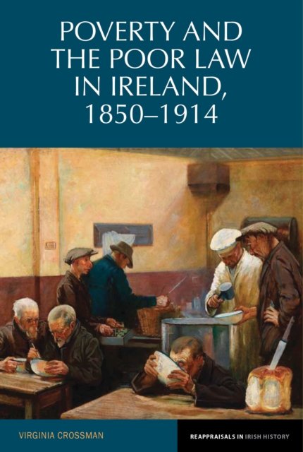 Poverty and the Poor Law in Ireland, 1850 – 1914 Crossman Hardback 9781846319419