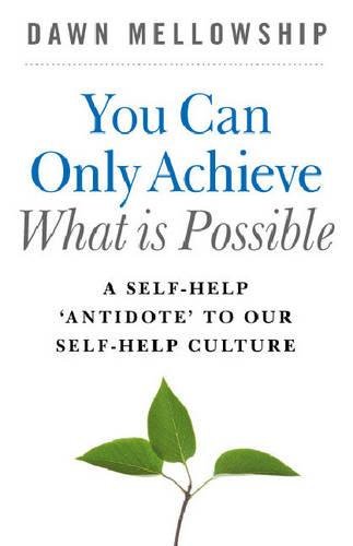 You Can Only Achieve What Is Possible – A Self–Help Antidote to our Self–help C…