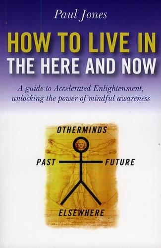 How to Live in the Here and Now – A guide to Accelerated Enlightenment, unlocki…