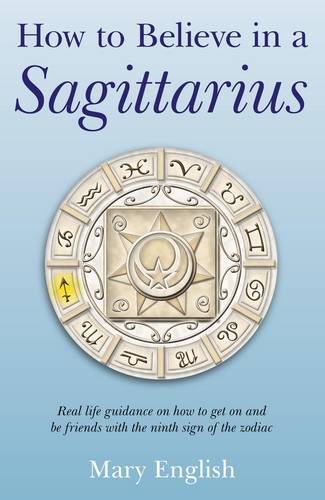 How to Believe in a Sagittarius – Real life guidance on how to get on and be fr…