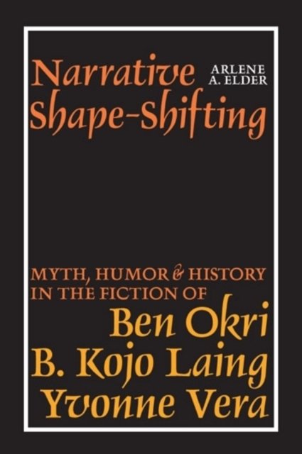 Narrative Shape–Shifting – Myth, Humor and History in the Fiction of Ben Okri, …