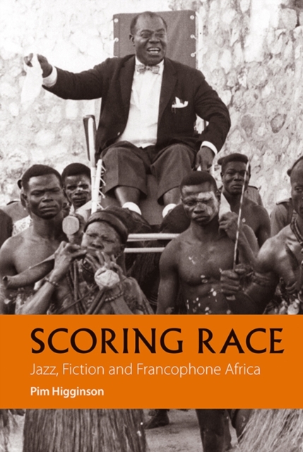 Scoring Race – Jazz, Fiction, and Francophone Africa Higginson Hardback