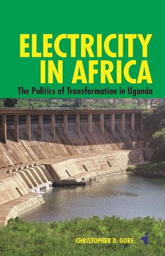 Electricity in Africa – The Politics of Transformation in Uganda Gore Gore
