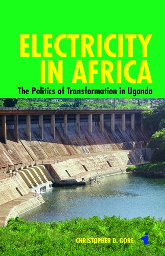 Electricity in Africa – The Politics of Transformation in Uganda Gore Gore