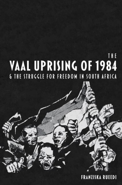 The Vaal Uprising of 1984 & the Struggle for Freedom in South Africa Rueedi