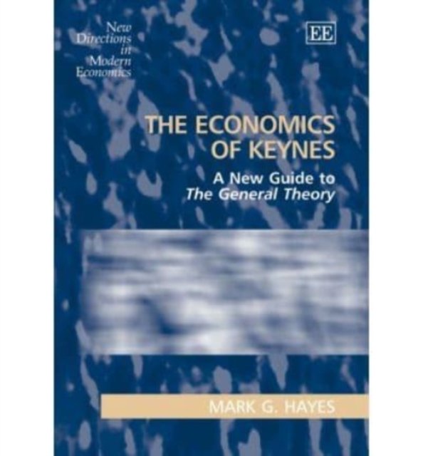 The Economics of Keynes – A New Guide to The General Theory Hayes Hardback
