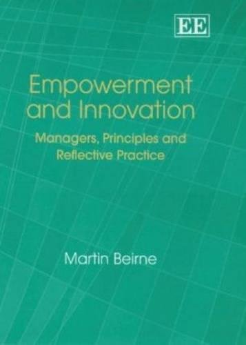 Empowerment and Innovation – Managers, Principles and Reflective Practice Beirne
