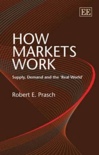 How Markets Work – Supply, Demand and the ′Real World′ Prasch Hardback