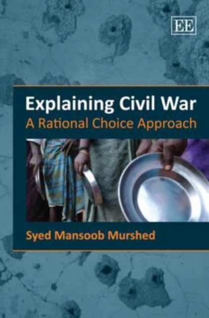 Explaining Civil War – A Rational Choice Approach Murshed Hardback Edward Elgar