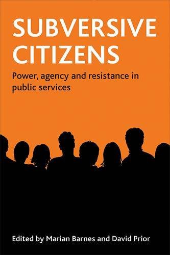 Subversive citizens – Power, agency and resistance  in public services Barnes