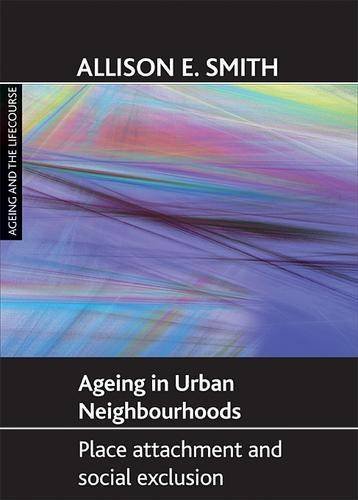 Ageing in urban neighbourhoods – Place attachment and social exclusion Smith