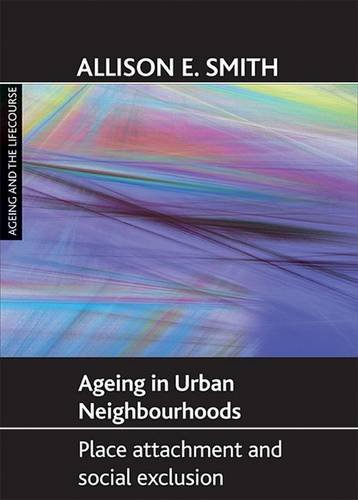 Ageing in urban neighbourhoods – Place attachment and social exclusion Smith
