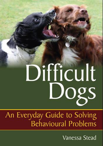 Difficult Dogs – An Everyday Guide to Solving Behavioural Problems Stead