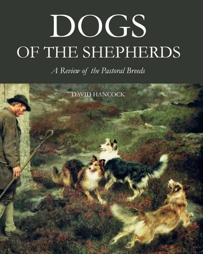 Dogs of the Shepherds – A Review of the Pastoral Breeds Hancock Hardback