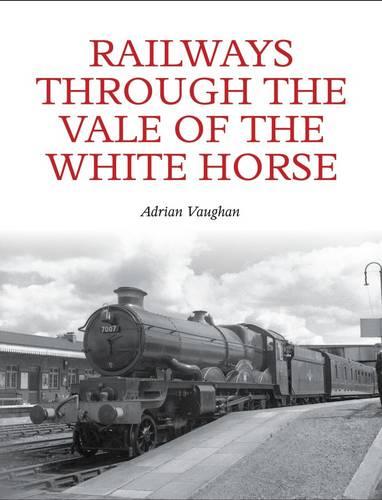 Railways Through the Vale of the White Horse Vaughan Paperback The Crowood Press