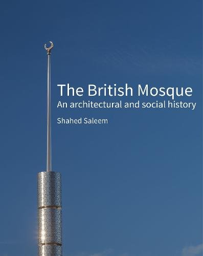The British Mosque – An architectural and social history Saleem Hardback