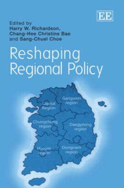Reshaping Regional Policy Richardson Bae Choe Hardback Edward Elgar