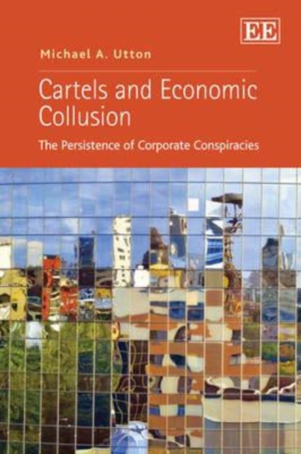 Cartels and Economic Collusion – The Persistence of Corporate Conspiracies Utton