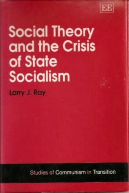 Social Theory and the Crisis of State Socialism Ray Hardback Edward Elgar