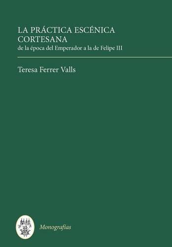 La Práctica escénica cortesana: de la época del Emperador a la de Felipe III