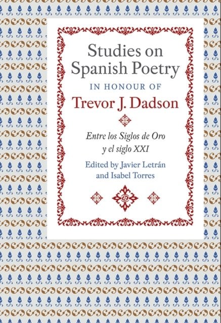Studies on Spanish Poetry in Honour of Trevor J. – Entre los Siglos de Oro y el…