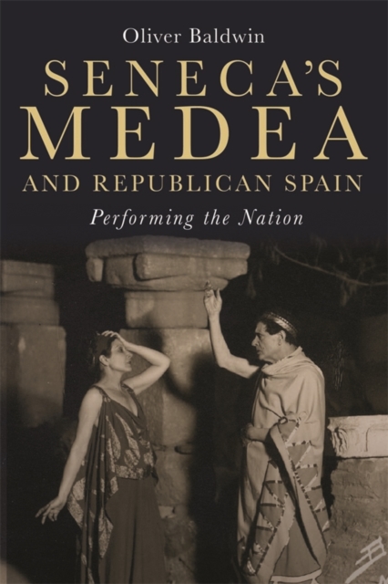 Seneca′s Medea and Republican Spain – Performing the Nation Baldwin Hardback
