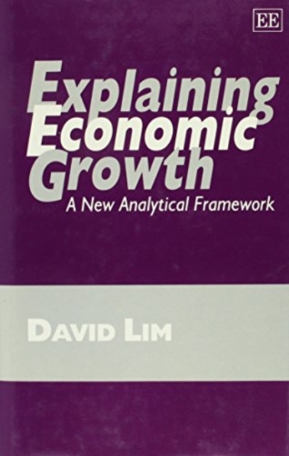 Explaining Economic Growth – A New Analytical Framework Lim Hardback