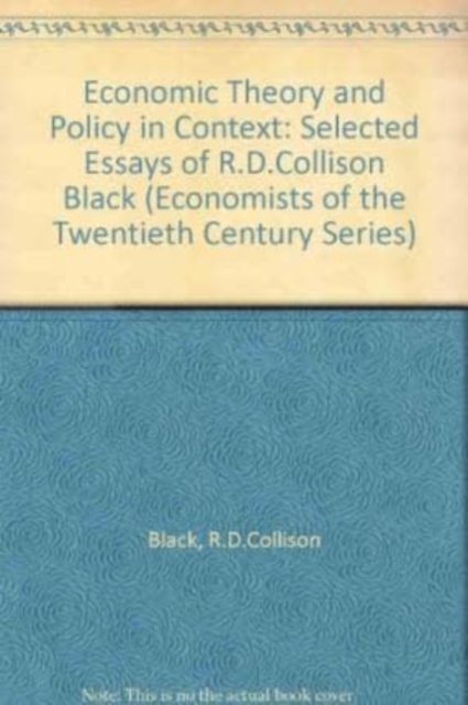 ECONOMIC THEORY AND POLICY IN CONTEXT – Selected Essays of R.D. Collison Black
