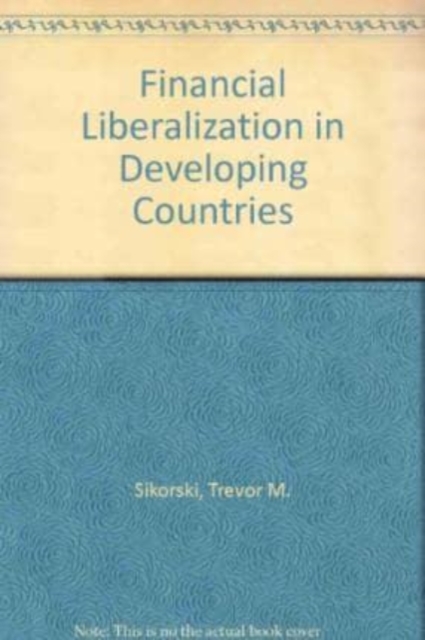 Financial Liberalization in Developing Countries Sikorski Hardback Edward Elgar