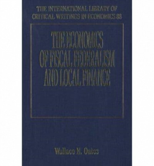 The Economics of Fiscal Federalism and Local Finance Oates Hardback Edward Elgar