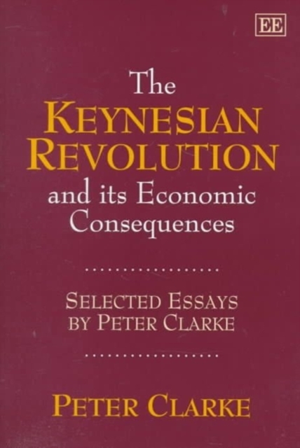 The Keynesian Revolution and its Economic Conseq – Selected Essays by Peter Cla…
