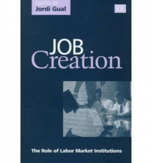 Job Creation – The Role of Labor Market Institutions Gual Hardback Edward Elgar