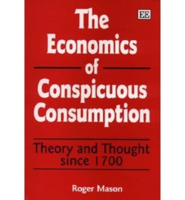 The Economics of Conspicuous Consumption – Theory and Thought since 1700 Mason