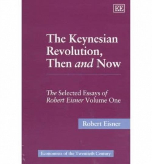 The Keynesian Revolution, Then and Now – The Selected Essays of Robert Eisner, …
