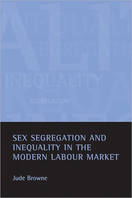 Sex segregation and inequality in the modern labou r market Browne Hardback